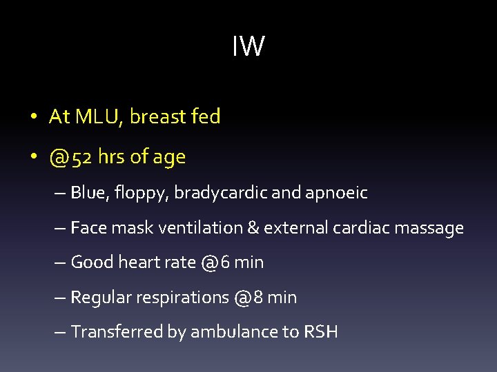 IW • At MLU, breast fed • @52 hrs of age – Blue, floppy,