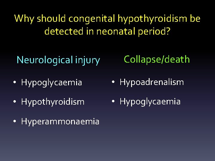 Why should congenital hypothyroidism be detected in neonatal period? Neurological injury Collapse/death • Hypoglycaemia