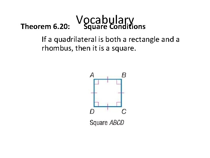 Theorem 6. 20: Vocabulary Square Conditions If a quadrilateral is both a rectangle and