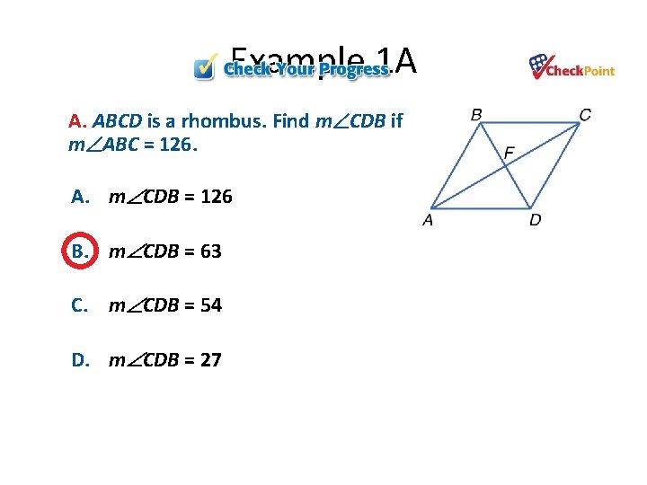 Example 1 A A. ABCD is a rhombus. Find m CDB if m ABC