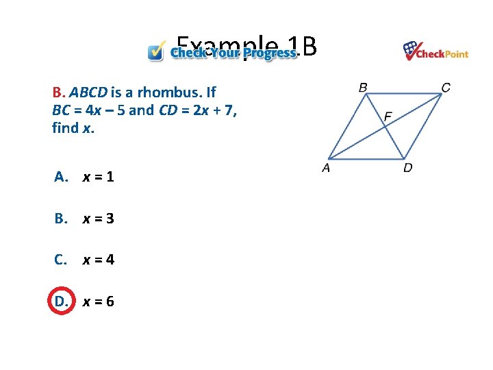 Example 1 B B. ABCD is a rhombus. If BC = 4 x –