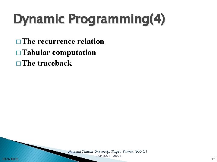 Dynamic Programming(4) � The recurrence relation � Tabular computation � The traceback National Taiwan Dynamic Programming(4) � The recurrence relation � Tabular computation � The traceback National Taiwan