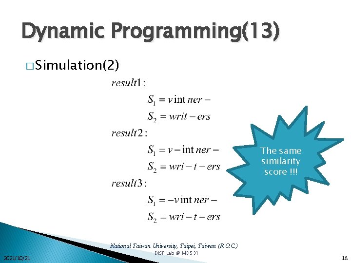 Dynamic Programming(13) � Simulation(2) The same similarity score !!! National Taiwan University, Taipei, Taiwan Dynamic Programming(13) � Simulation(2) The same similarity score !!! National Taiwan University, Taipei, Taiwan
