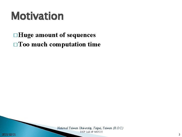 Motivation � Huge amount of sequences � Too much computation time National Taiwan University, Motivation � Huge amount of sequences � Too much computation time National Taiwan University,