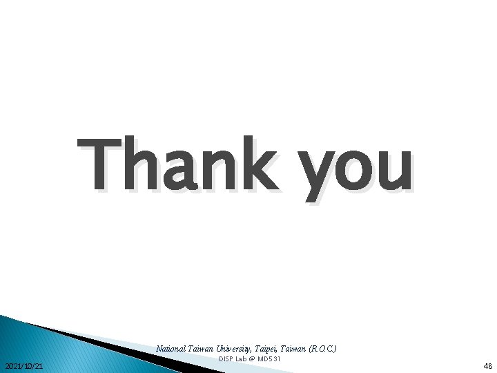 Thank you National Taiwan University, Taipei, Taiwan (R. O. C. ) 2021/10/21 DISP Lab Thank you National Taiwan University, Taipei, Taiwan (R. O. C. ) 2021/10/21 DISP Lab