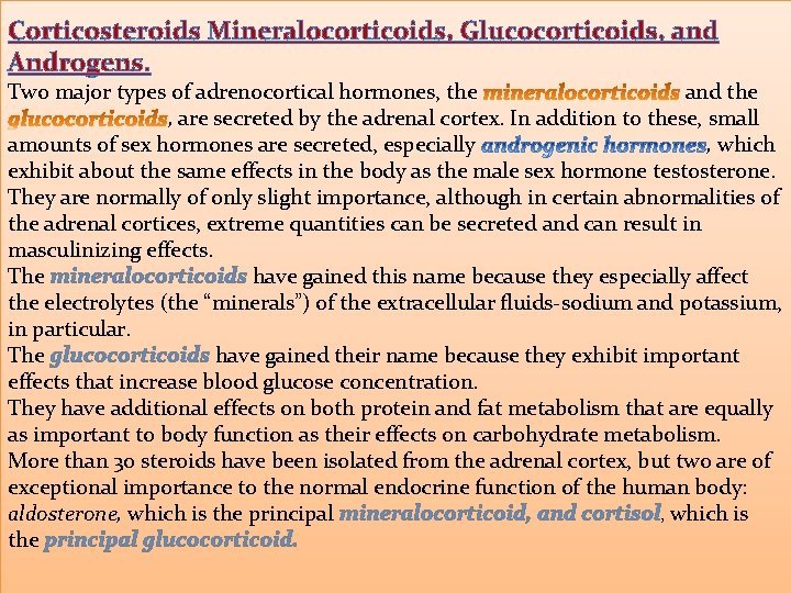 Corticosteroids Mineralocorticoids, Glucocorticoids, and Androgens. Two major types of adrenocortical hormones, the and the