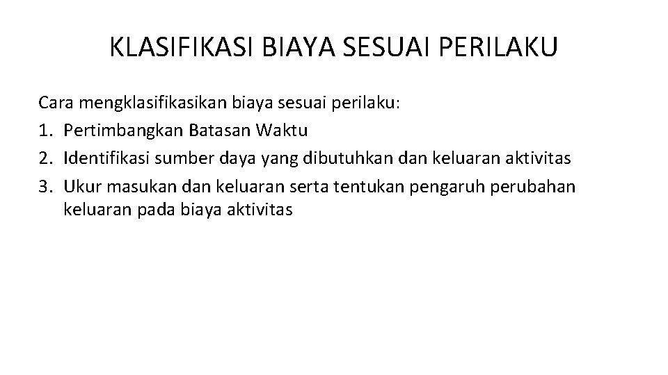 KLASIFIKASI BIAYA SESUAI PERILAKU Cara mengklasifikasikan biaya sesuai perilaku: 1. Pertimbangkan Batasan Waktu 2.