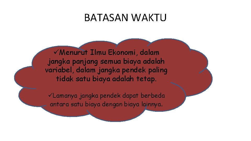 BATASAN WAKTU üMenurut Ilmu Ekonomi, dalam jangka panjang semua biaya adalah variabel, dalam jangka