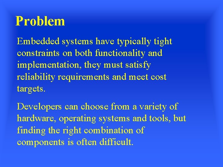 Problem Embedded systems have typically tight constraints on both functionality and implementation, they must