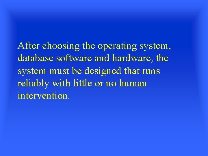After choosing the operating system, database software and hardware, the system must be designed
