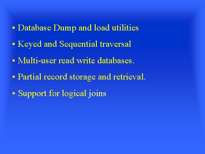  • Database Dump and load utilities • Keyed and Sequential traversal • Multi-user