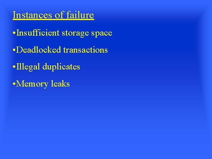 Instances of failure • Insufficient storage space • Deadlocked transactions • Illegal duplicates •