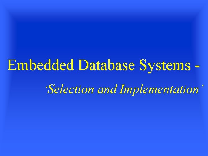 Embedded Database Systems ‘Selection and Implementation’ 