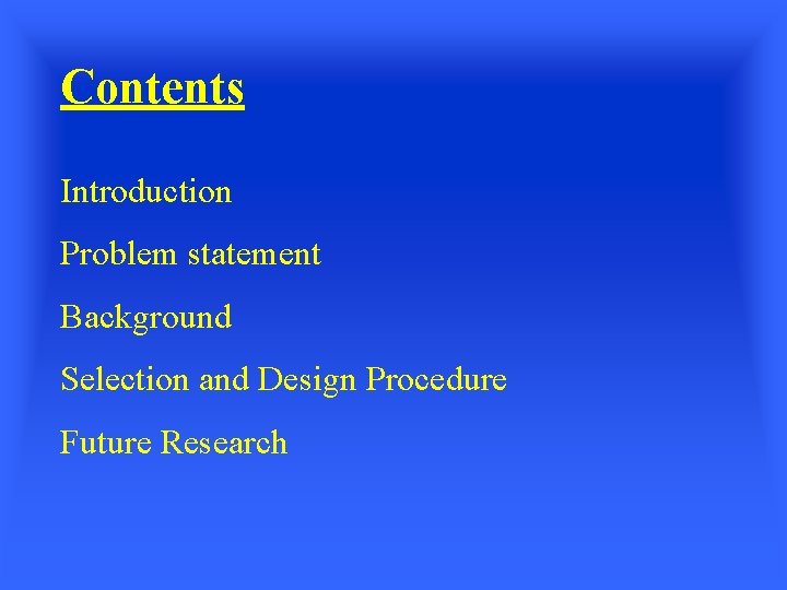 Contents Introduction Problem statement Background Selection and Design Procedure Future Research 