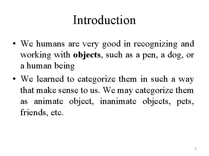 Introduction • We humans are very good in recognizing and working with objects, such