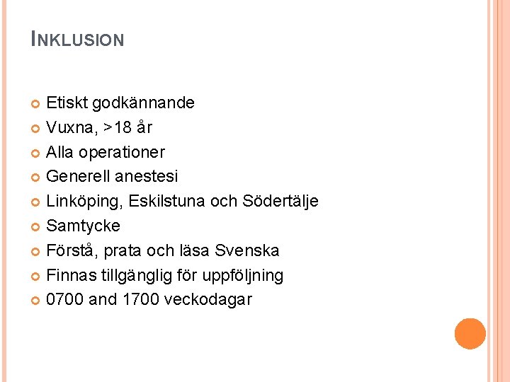 INKLUSION Etiskt godkännande Vuxna, >18 år Alla operationer Generell anestesi Linköping, Eskilstuna och Södertälje