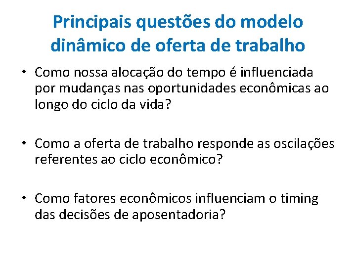 Principais questões do modelo dinâmico de oferta de trabalho • Como nossa alocação do