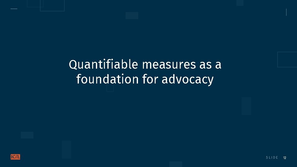Quantifiable measures as a foundation for advocacy SLIDE 12 