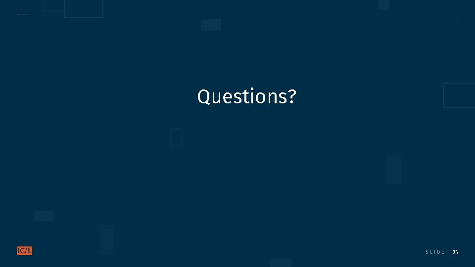 Questions? SLIDE 26 