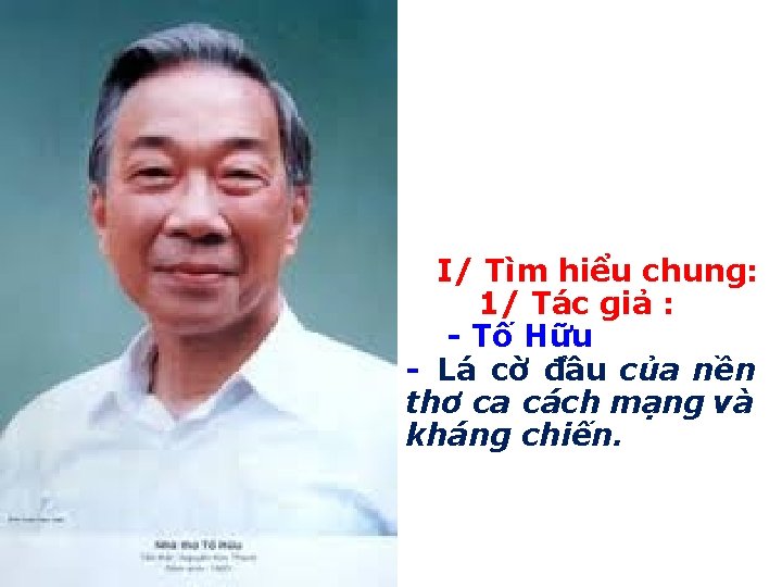 I/ Tìm hiểu chung: 1/ Tác giả : - Tố Hữu - Lá cờ