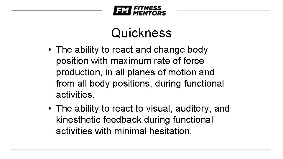 Quickness • The ability to react and change body position with maximum rate of