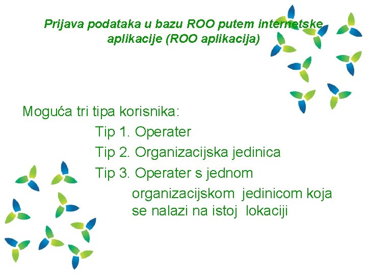 Prijava podataka u bazu ROO putem internetske aplikacije (ROO aplikacija) Moguća tri tipa korisnika: