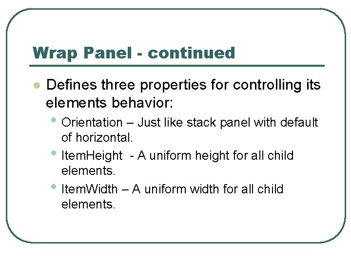 Wrap Panel - continued l Defines three properties for controlling its elements behavior: •