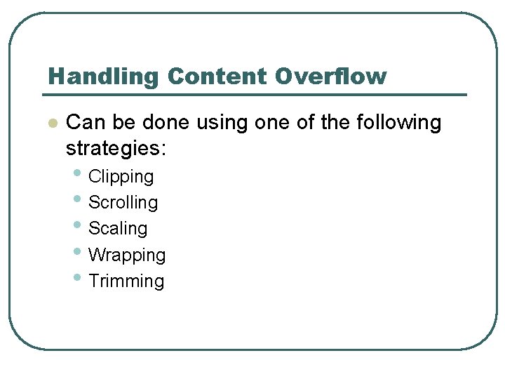 Handling Content Overflow l Can be done using one of the following strategies: •