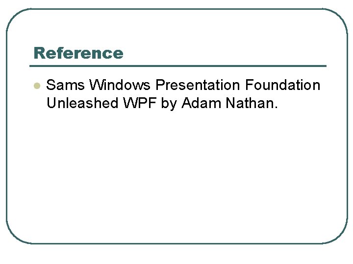 Reference l Sams Windows Presentation Foundation Unleashed WPF by Adam Nathan. 