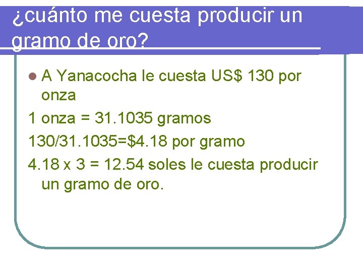 ¿cuánto me cuesta producir un gramo de oro? l. A Yanacocha le cuesta US$