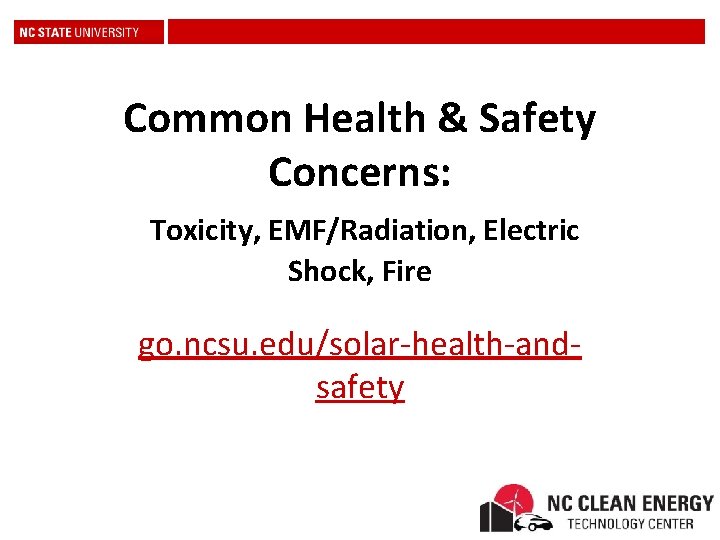 Common Health & Safety Concerns: Toxicity, EMF/Radiation, Electric Shock, Fire go. ncsu. edu/solar-health-andsafety 