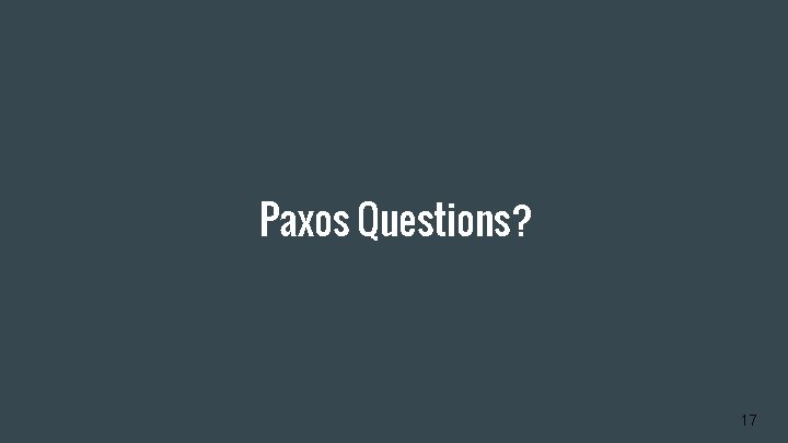 Paxos Questions? 17 