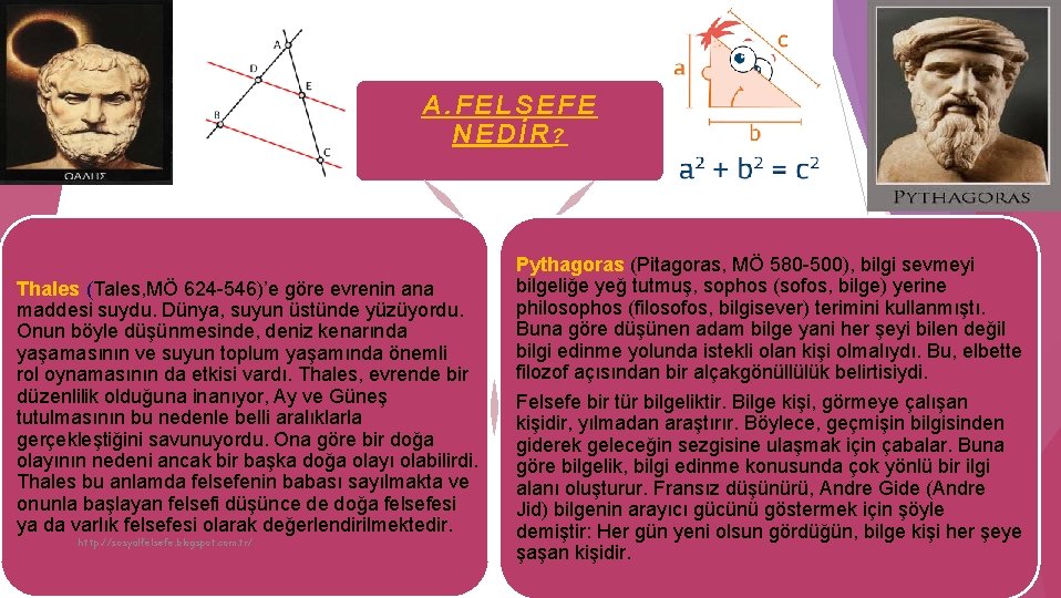 A. FELSEFE NEDİR? Thales (Tales, MÖ 624 -546)’e göre evrenin ana maddesi suydu. Dünya,