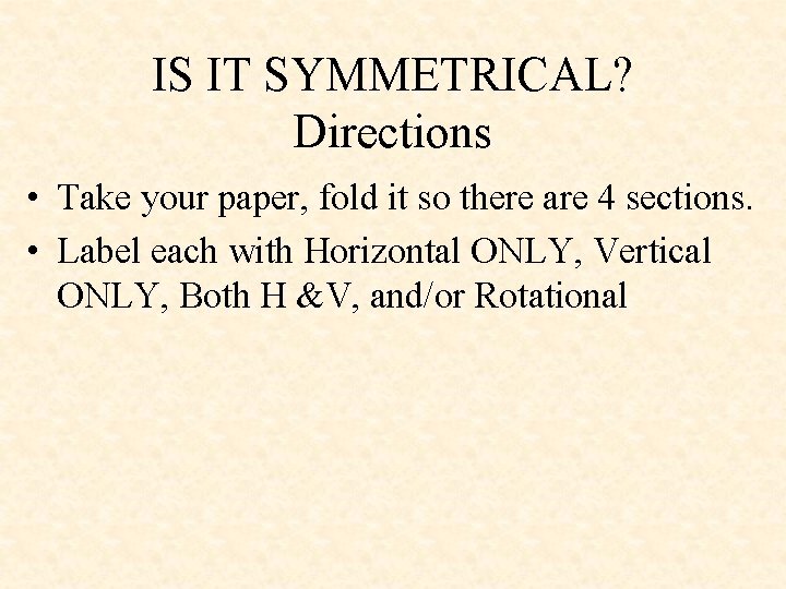 IS IT SYMMETRICAL? Directions • Take your paper, fold it so there are 4