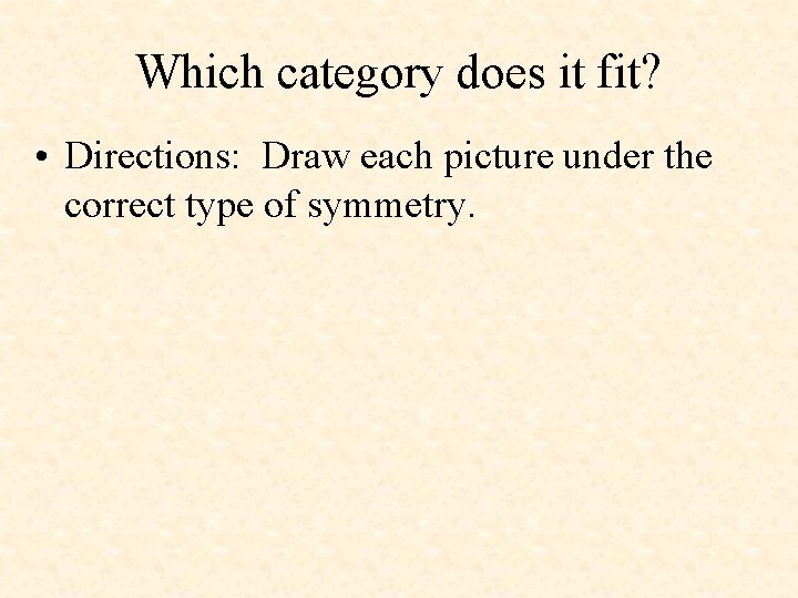 Which category does it fit? • Directions: Draw each picture under the correct type