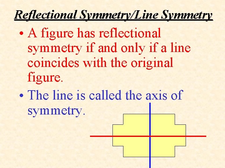 Reflectional Symmetry/Line Symmetry • A figure has reflectional symmetry if and only if a