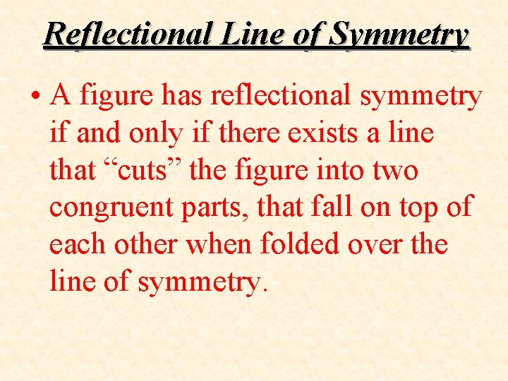 Reflectional Line of Symmetry • A figure has reflectional symmetry if and only if