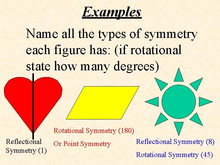 Examples Name all the types of symmetry each figure has: (if rotational state how