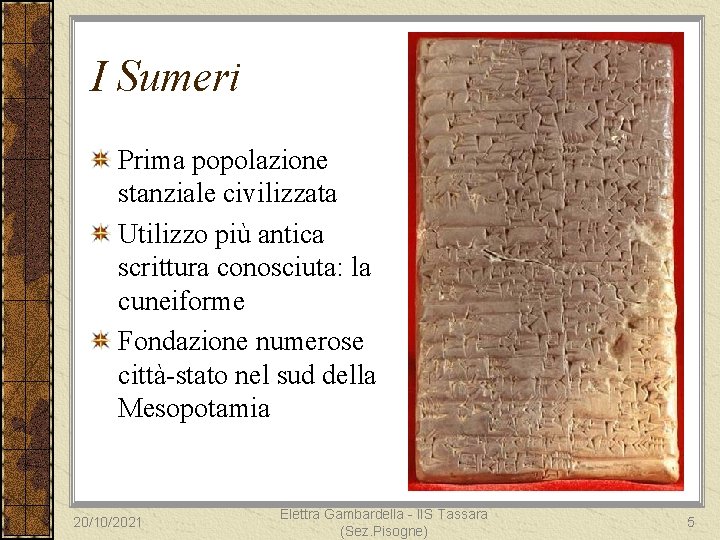 I Sumeri Prima popolazione stanziale civilizzata Utilizzo più antica scrittura conosciuta: la cuneiforme Fondazione