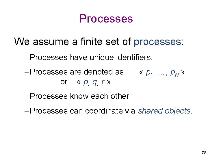 Processes We assume a finite set of processes: – Processes have unique identifiers. –
