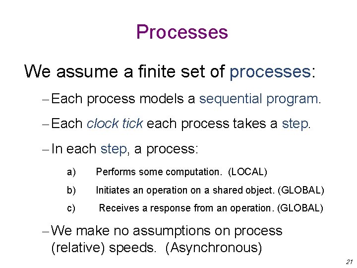 Processes We assume a finite set of processes: – Each process models a sequential