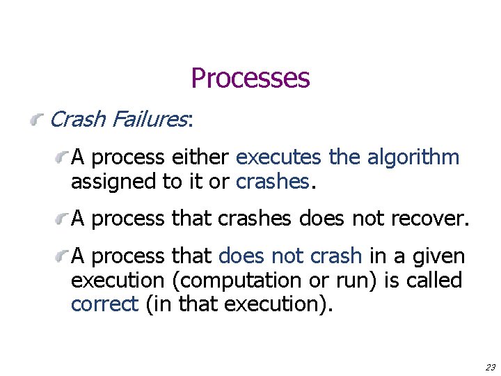 Processes Crash Failures: A process either executes the algorithm assigned to it or crashes.