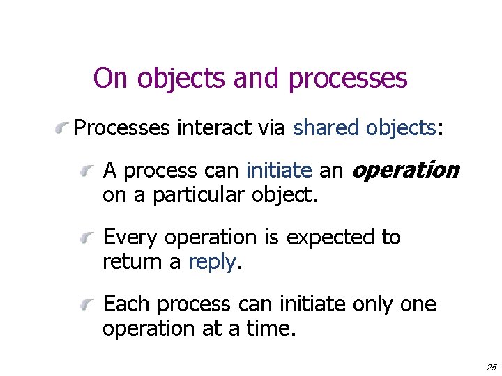 On objects and processes Processes interact via shared objects: A process can initiate an