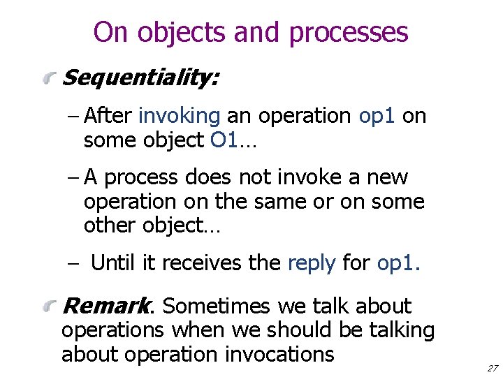 On objects and processes Sequentiality: – After invoking an operation op 1 on some