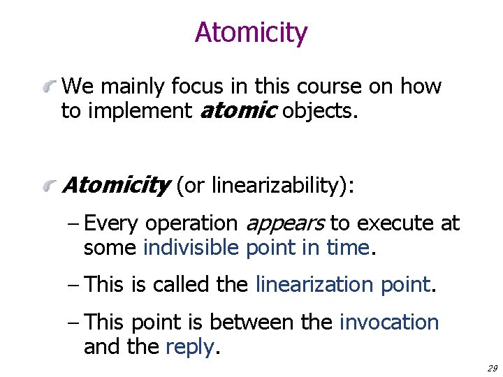 Atomicity We mainly focus in this course on how to implement atomic objects. Atomicity