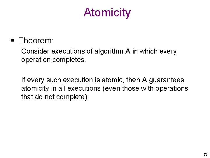 Atomicity § Theorem: Consider executions of algorithm A in which every operation completes. If
