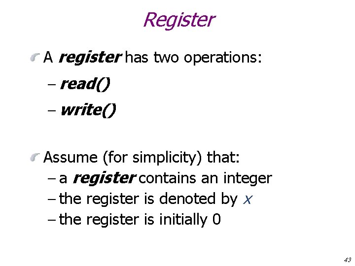 Register A register has two operations: – read() – write() Assume (for simplicity) that: