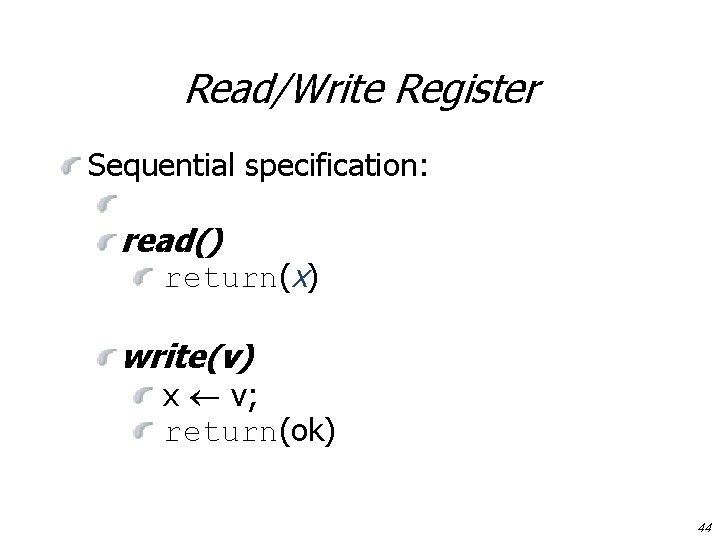 Read/Write Register Sequential specification: read() return(x) write(v) x v; return(ok) 44 