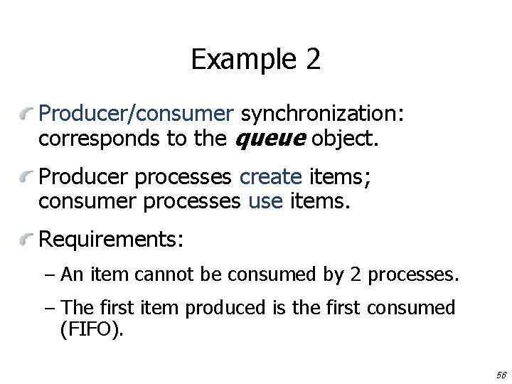 Example 2 Producer/consumer synchronization: corresponds to the queue object. Producer processes create items; consumer