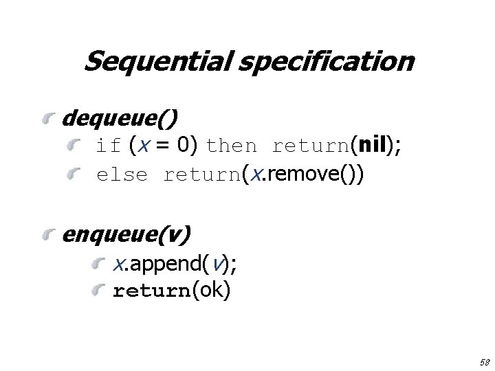Sequential specification dequeue() if (x = 0) then return(nil); else return(x. remove()) enqueue(v) x.